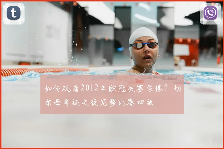 如何观看2012年欧冠决赛录像？切尔西奇迹之夜完整比赛回放