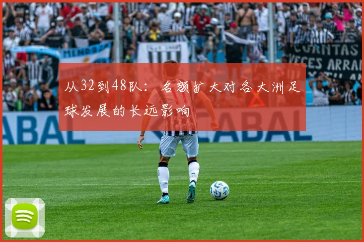 从32到48队：名额扩大对各大洲足球发展的长远影响