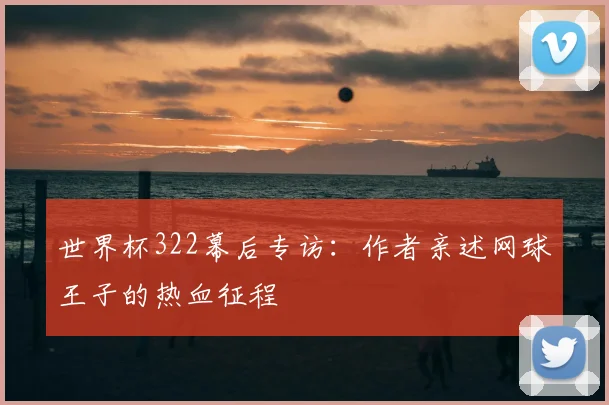世界杯322幕后专访:作者亲述网球王子的热血征程