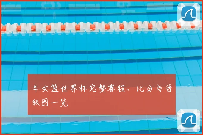 年女篮世界杯完整赛程、比分与晋级图一览