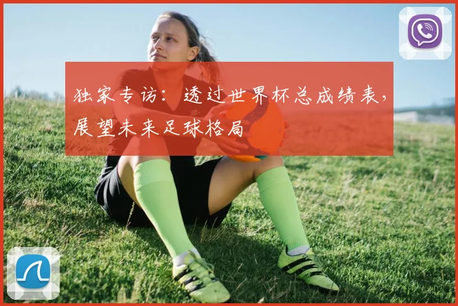 独家专访：透过世界杯总成绩表，展望未来足球格局