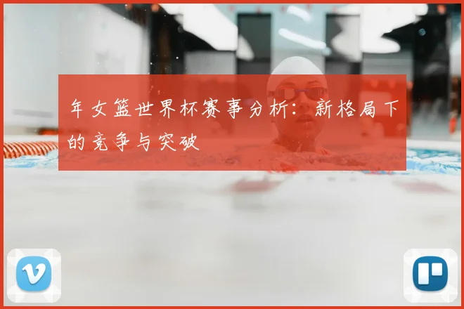 年女篮世界杯赛事分析：新格局下的竞争与突破